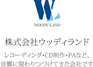 株式会社ウッディランド レコーディング・CD制作・PAなど、音響に関わりつづけてきた会社です